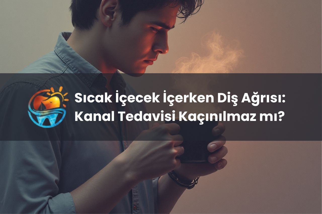 Sıcak İçecek İçerken Diş Ağrısı: Kanal Tedavisi Kaçınılmaz mı?